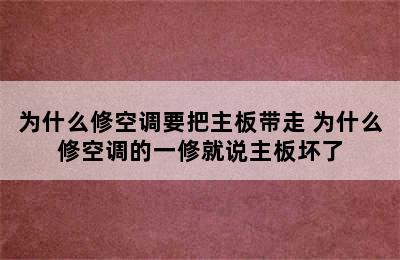 为什么修空调要把主板带走 为什么修空调的一修就说主板坏了